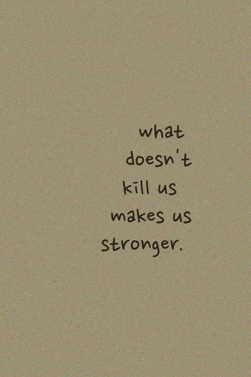 Inspirational Quote: What Doesn't Kill Us Makes Us Stronger