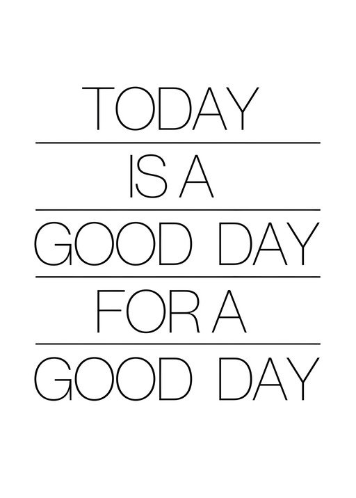 Today is a good day for a good day quote