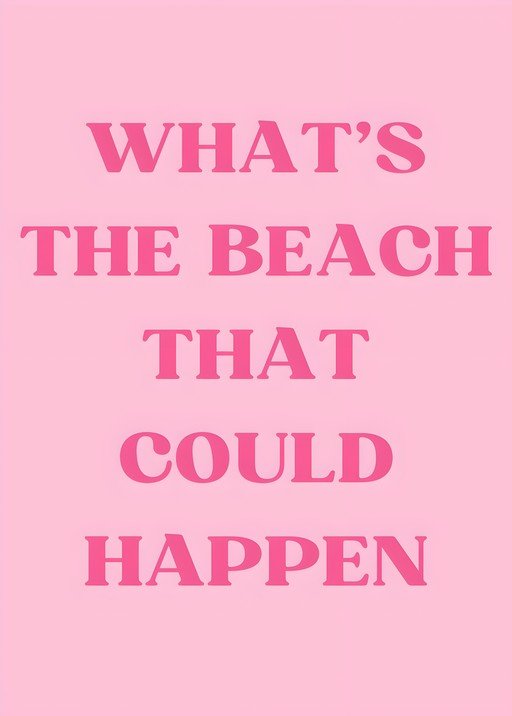 What's The Beach That Could Happen Text Graphic