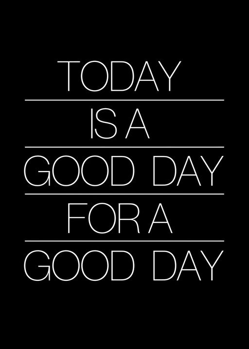 Today is a good day for a good day quote