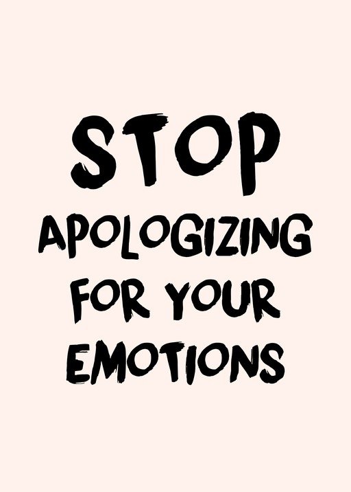 Stop Apologizing For Your Emotions Motivational Quote