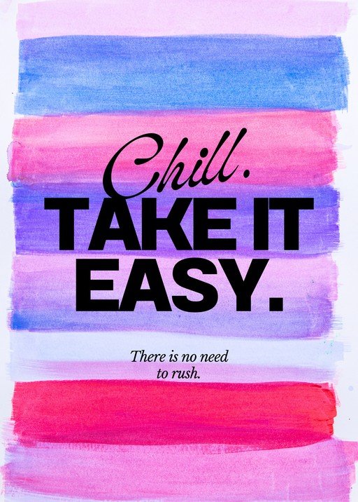 Chill. Take It Easy. Motivational Quote