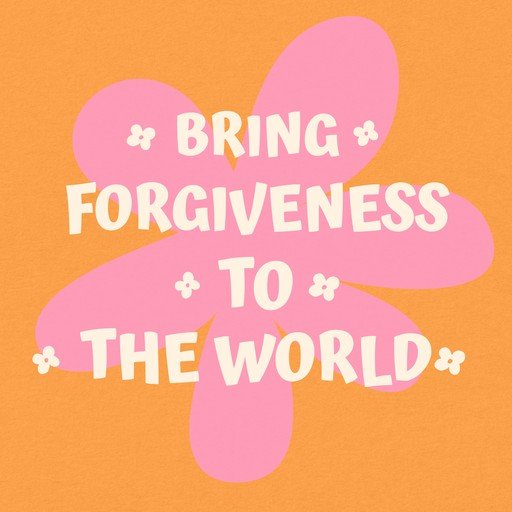 Bring Forgiveness to the World Flower Graphic