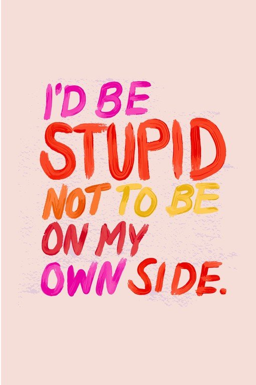 Bold Typography: "I'd Be Stupid Not To Be On My Own Side"