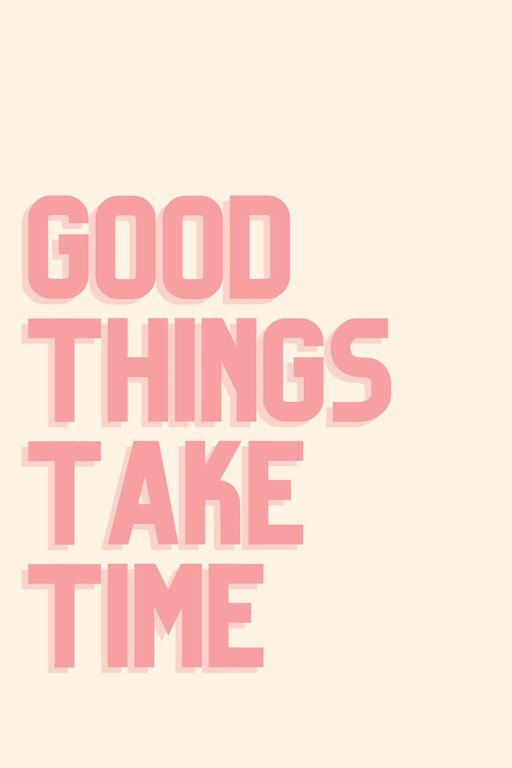 Good Things Take Time Motivational Quote
