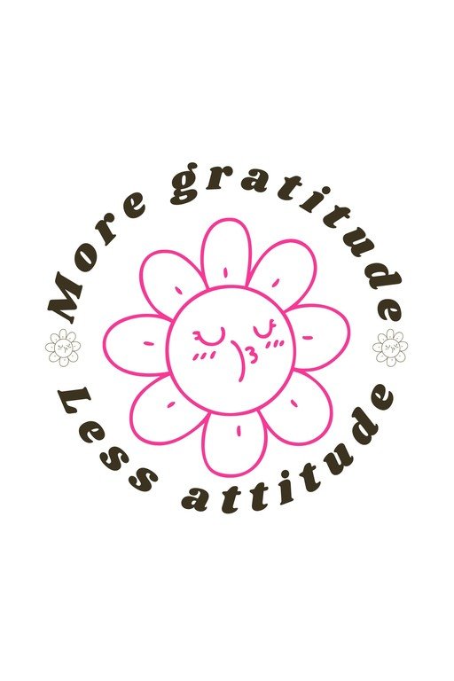 More Gratitude, Less Attitude Flower Graphic